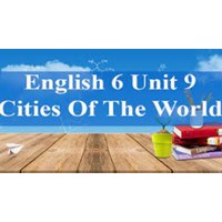 Bài tập Tiếng Anh lớp 6 Unit 9 Cities of the World có đáp án chi tiết