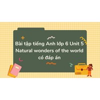 Bài tập tiếng Anh lớp 6 Unit 5 Natural wonders of the world có đáp án