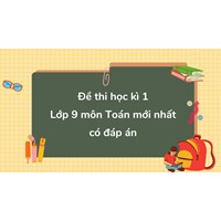 Đề thi học kì 1 môn Toán lớp 9 mới nhất có đáp án