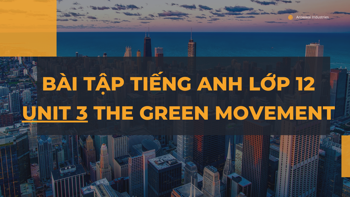 Bài tập tiếng Anh lớp 12 Unit 3 The Green Movement có đáp án