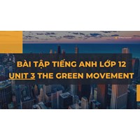 Bài tập tiếng Anh lớp 12 Unit 3 The Green Movement có đáp án