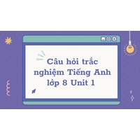 Câu hỏi trắc nghiệm Tiếng Anh lớp 8 Unit 1 có đáp án mới nhất