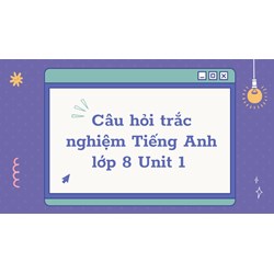 Câu hỏi trắc nghiệm Tiếng Anh lớp 8 Unit 1 có đáp án mới nhất