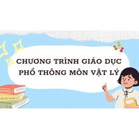 Chương trình giáo dục phổ thông môn Vật lý cập nhật mới nhất