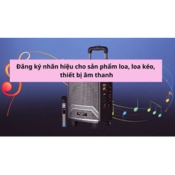 Đăng ký nhãn hiệu cho sản phẩm loa, loa kéo, thiết bị âm thanh