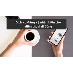 Dịch vụ đăng ký nhãn hiệu cho điện thoại di động nhanh nhất 2024