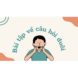 Bài tập về câu hỏi đuôi Lớp 8 có đáp án chi tiết nhất