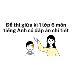 Đề thi giữa kì 1 lớp 6 môn tiếng Anh có đáp án chi tiết