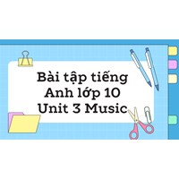 Bài tập tiếng Anh lớp 10 Unit 3 Music có đáp án chi tiết nhất