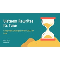 Vietnam Rewrites Its Tune: Copyright Changes in the 2022 IP Law