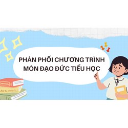 Phân phối chương trình môn Đạo đức Tiểu học cập nhật mới nhất