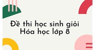 Đề thi học sinh giỏi Hóa học lớp 8 chọn lọc hay nhất