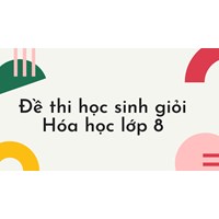 Đề thi học sinh giỏi Hóa học lớp 8 chọn lọc hay nhất