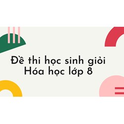 Đề thi học sinh giỏi Hóa học lớp 8 chọn lọc hay nhất