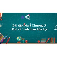 Bài tập hóa 8 Chương 3: Mol và Tính toán hóa học có đáp án