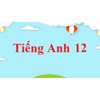 Đề kiểm tra, đề thi Tiếng Anh lớp 12 Học kì 1 có đáp án chi tiết