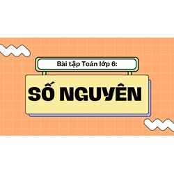 Bài tập Toán lớp 6: Số nguyên có đáp án chi tiết nhất