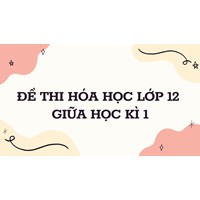 Đề thi Hóa Học lớp 12 Giữa học kì 1 có đáp án chi tiết nhất
