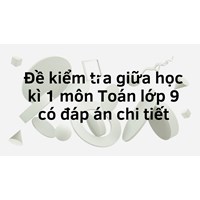 Đề kiểm tra giữa học kì 1 môn Toán lớp 9 có đáp án chi tiết