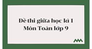 Đề thi giữa học kì 1 môn Toán lớp 9 có đáp án chi tiết nhất