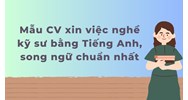 Mẫu CV xin việc nghề kỹ sư bằng Tiếng Anh, song ngữ chuẩn nhất