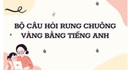 Bộ câu hỏi Rung chuông vàng bằng Tiếng Anh có đáp án mới nhất