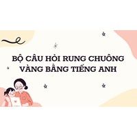 Bộ câu hỏi Rung chuông vàng bằng Tiếng Anh có đáp án mới nhất