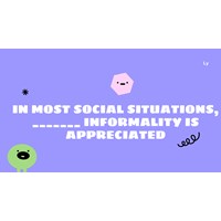 In most social situations, _______ informality is appreciated