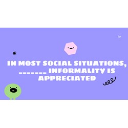 In most social situations, _______ informality is appreciated