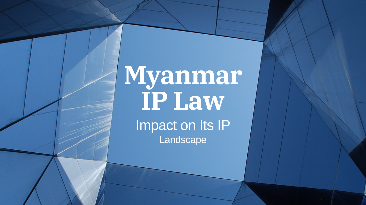 Myanmar Intellectual Property Law Impact on Its IP Landscape