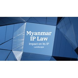 Myanmar Intellectual Property Law Impact on Its IP Landscape
