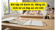 Bài tập về danh từ, động từ, tính từ có đáp án chi tiết