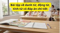 Bài tập về danh từ, động từ, tính từ có đáp án chi tiết