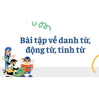 Bài tập về danh từ, động từ, tính từ có đáp án chi tiết
