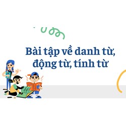 Bài tập về danh từ, động từ, tính từ có đáp án chi tiết