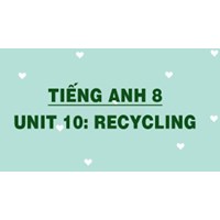 Giải Unit 10 Tiếng Anh lớp 8 Recycling chi tiết nhất