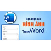 Cách tạo mục lục cho bảng biểu, hình ảnh trong Word tự động đơn giản