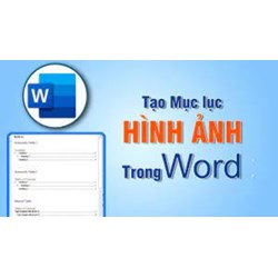 Cách tạo mục lục cho bảng biểu, hình ảnh trong Word tự động đơn giản