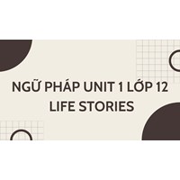 Ngữ pháp Unit 1 lớp 12 Life stories kèm bài tập vận dụng