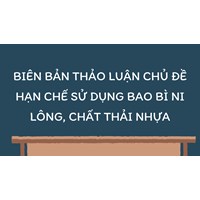 Biên bản thảo luận chủ đề Hạn chế sử dụng bao bì ni lông, chất thải nhựa