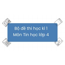 Bộ đề thi học kì 1 môn Tin học lớp 4 mới nhất