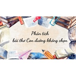 Phân tích bài thơ Con đường không chọn chọn lọc hay nhất
