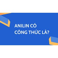 Anilin có công thức là? Hoá học lớp 12