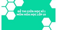 Đề thi giữa học kì 1 môn Hóa học lớp 10 cập nhật mới nhất