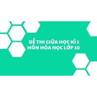 Đề thi giữa học kì 1 môn Hóa học lớp 10 cập nhật mới nhất