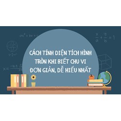Cách tính diện tích hình tròn khi biết chu vi đơn giản, dễ hiểu nhất