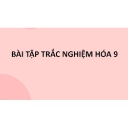 100 câu Trắc nghiệm hóa 9 học kì 1 có đáp án mới nhất