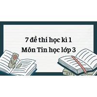 7 đề thi học kì 1 môn Tin học lớp 3 có đáp án mới nhất