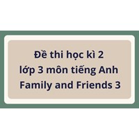 Đề thi học kì 2 lớp 3 môn tiếng Anh Family and Friends 3