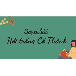 Soạn bài Hồi trống Cổ Thành ngắn gọn, đầy đủ nhất